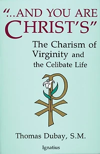 and You Are Christ's: the Charism of Virginity Celibate Life