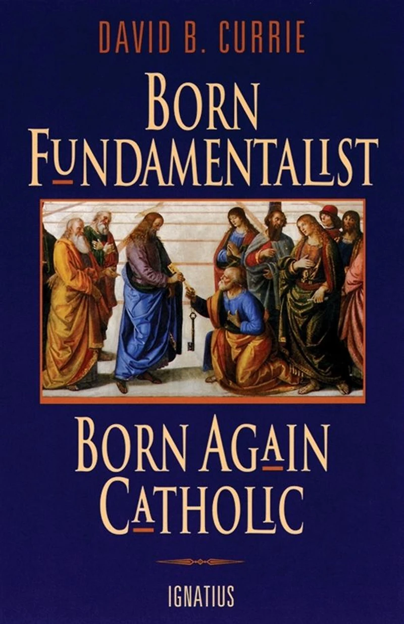 Born Fundamentalist, Again Catholic