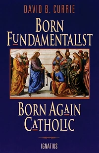 Born Fundamentalist, Again Catholic