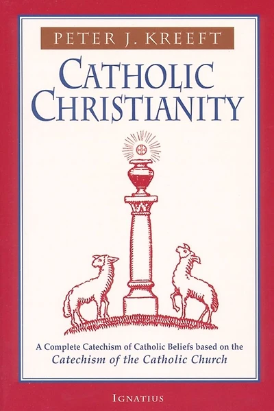 Catholic Christianity: A Complete Catechism of Beliefs Based on the Church