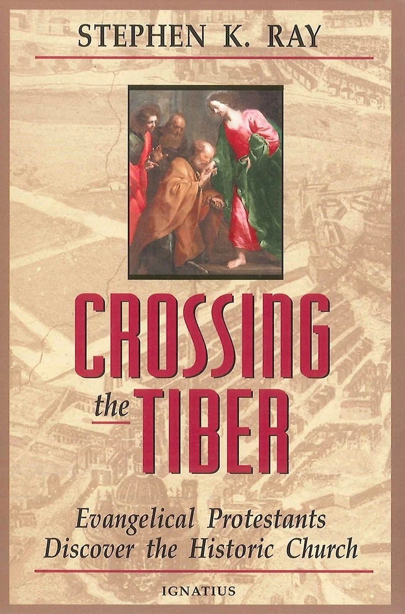 Crossing the Tiber: Evangelical Protestants Discover Historical Church