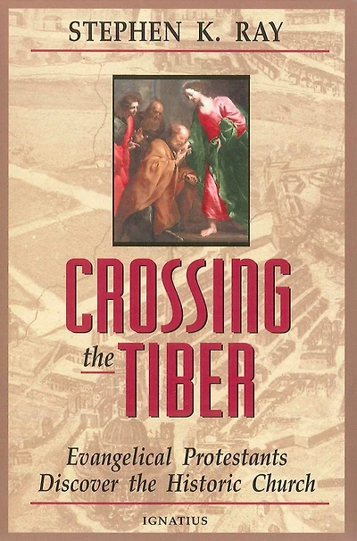 Crossing the Tiber: Evangelical Protestants Discover Historical Church