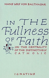 In the Fullness of Faith: On the Centrality of the Distinctively Catholic