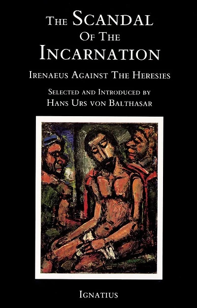the Scandal of Incarnation: Irenaeus Against Heresies