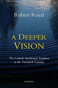 A Deeper Vision: the Catholic Intellectual Tradition Twentieth Century