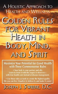 Golden Rules for Vibrant Health Body, Mind, and Spirit: A Holistic Approach to Wellness