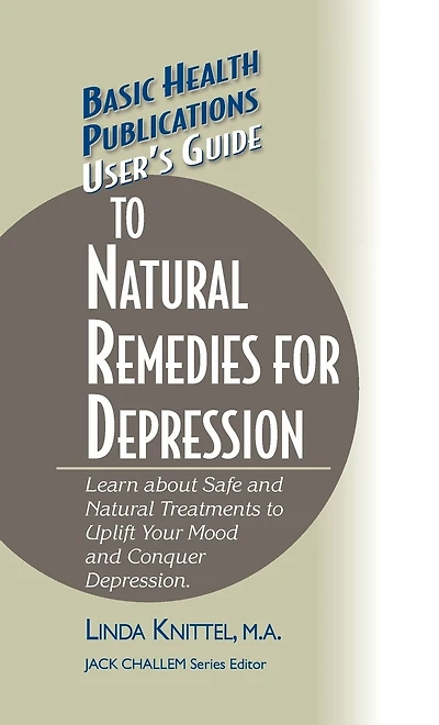 User's Guide to Natural Remedies for Depression: Learn about Safe and Treatments Uplift Your Mood Conquer Depression