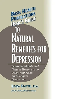 User's Guide to Natural Remedies for Depression: Learn about Safe and Treatments Uplift Your Mood Conquer Depression