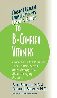 User's Guide to the B-Complex Vitamins: Learn about Vitamins That Combat Stress, Boost Energy, and Slow Aging Process.