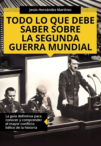 Todo lo que debe saber sobre la Segunda Guerra Mundial: La gu�a definitiva para conocer y comprender el mayor conflicto b�lico de la historia