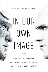 Our Own Image: Savior or Destroyer? The History and Future of Artificial Intelligence