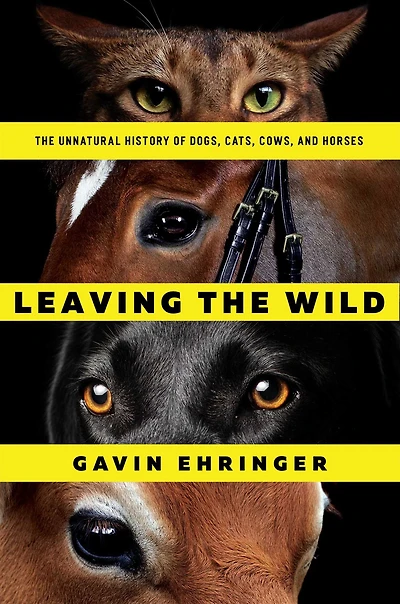 Leaving The Wild: Unnatural History of Dogs, Cats, Cows, and Horses