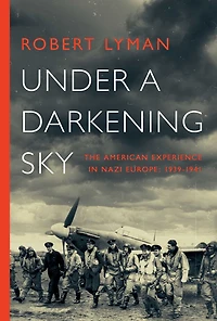 Under a Darkening Sky: The American Experience Nazi Europe: 1939-1941