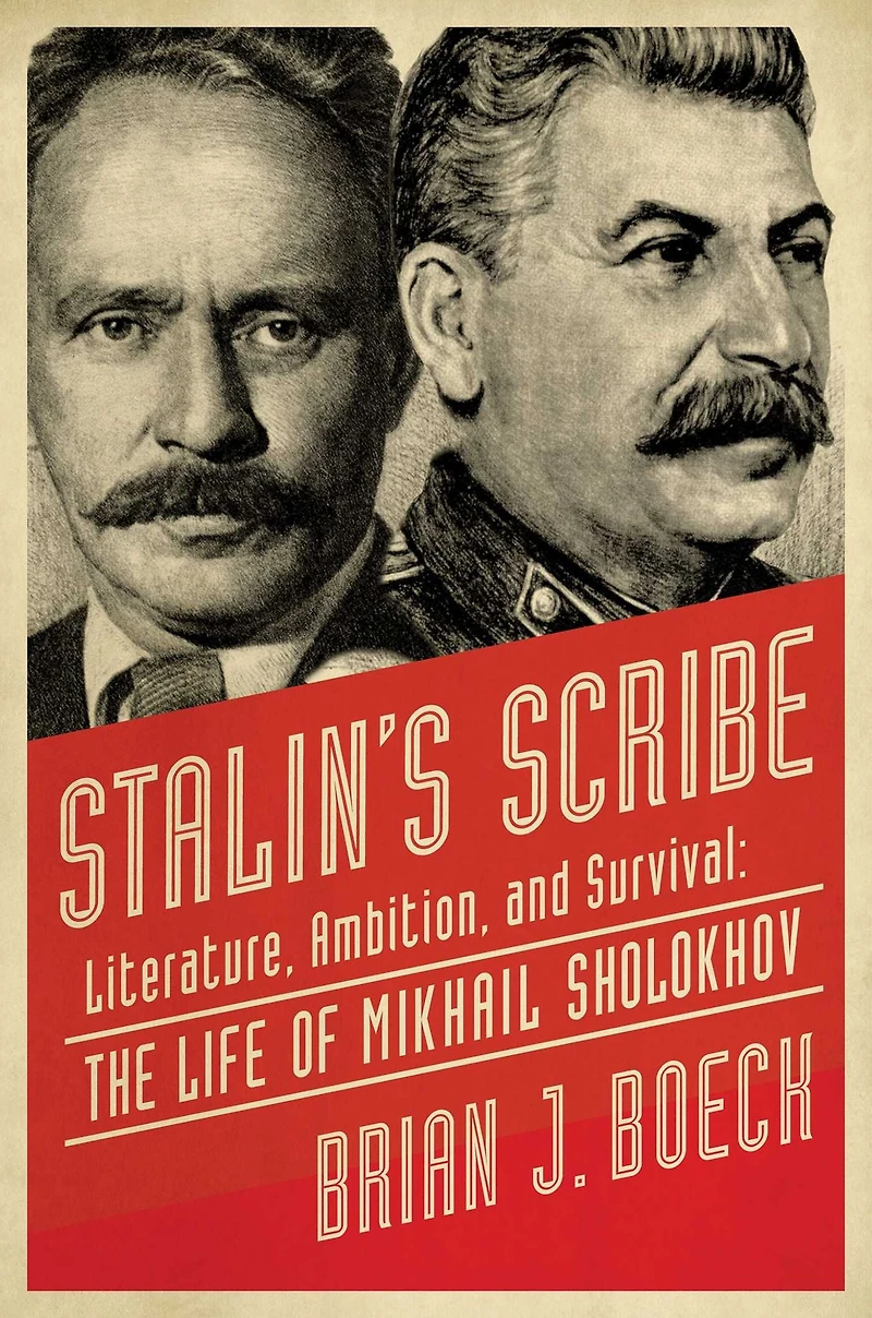 Stalin's Scribe: Literature, Ambition, and Survival: The Life of Mikhail Sholokhov