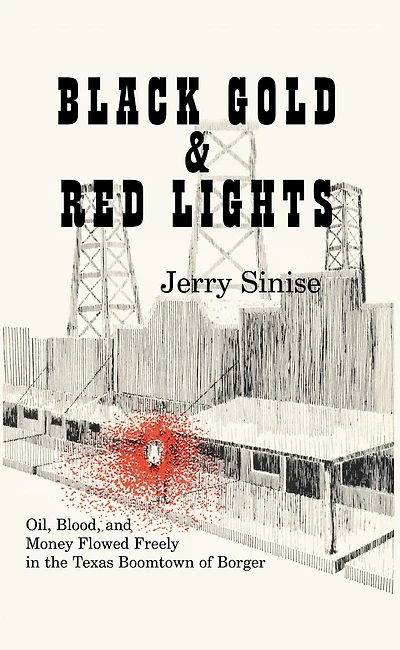 Black Gold and Red Lights: Oil Blood and Money Flowed Freely in the Boomtown of Borger, Texas