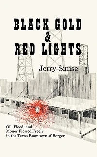Black Gold and Red Lights: Oil Blood and Money Flowed Freely in the Boomtown of Borger, Texas