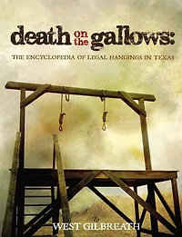 Death on the Gallows: The Encyclopedia of Legal Hangings in Texas