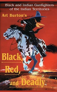 Black, Red and Deadly: Black Indian Gunfighters of the Territory, 1870-1907