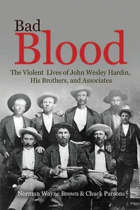 Bad Blood: The Violent Lives of John Wesley Hardin, His Brothers, and Associates