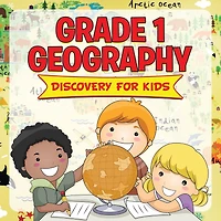 Grade 1 Geography: Discovery For Kids (Geography For Kids)