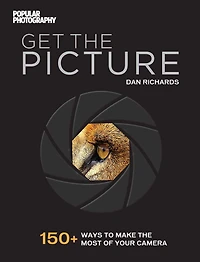 Get the Picture: 150+ Ways to Make Most of Your Camera