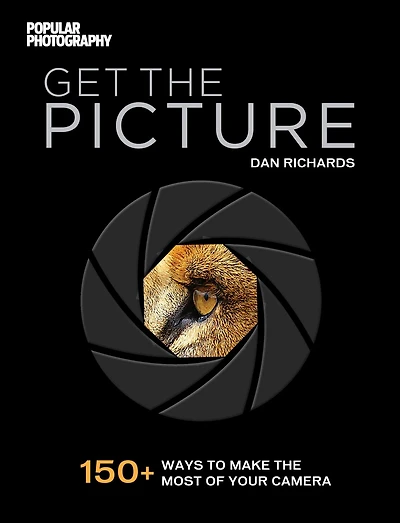 Get the Picture: 150+ Ways to Make Most of Your Camera