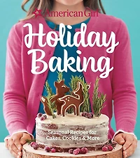 American Girl Holiday Baking: Seasonal Recipes for Cakes, Cookies & More