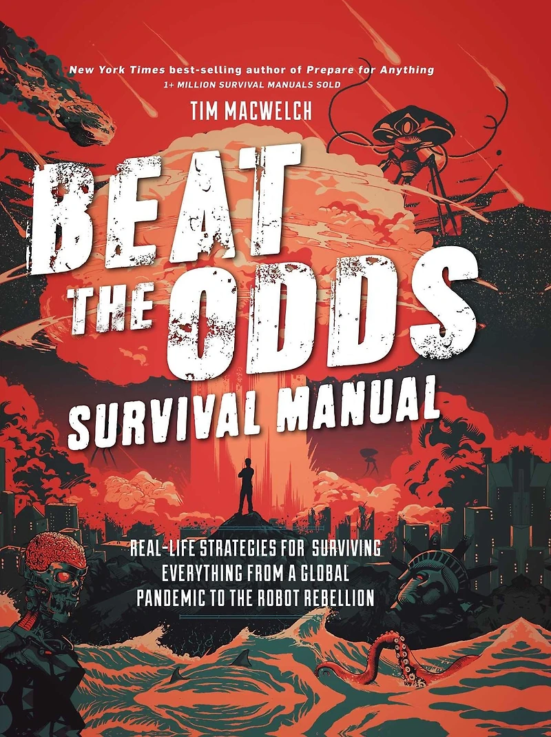 Beat the Odds Survival Manual: Real-Life Strategies for Surviving Everything from a Global Pandemic to Robot Rebellion