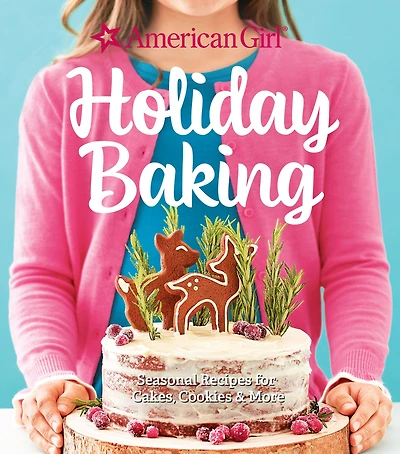 American Girl Holiday Baking: Seasonal Recipes for Cakes, Cookies & More