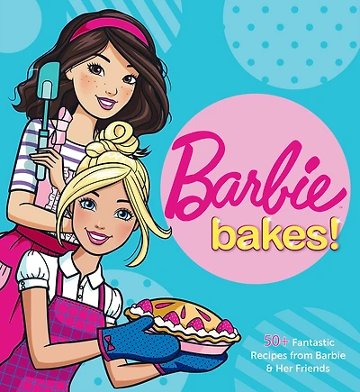 Barbie Bakes: 50+ Fantastic Recipes from & Her Friends