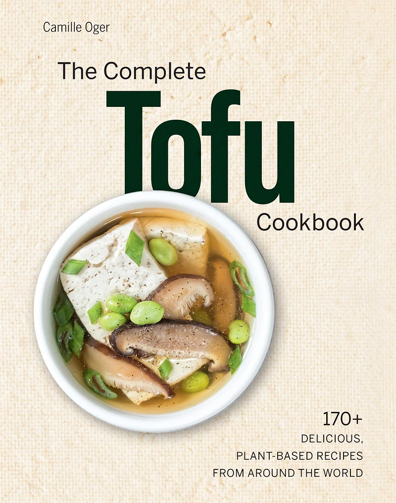 the Complete Tofu Cookbook: 170+ Delicious, Plant-Based Recipes from Around World