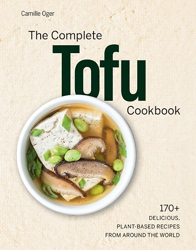 the Complete Tofu Cookbook: 170+ Delicious, Plant-Based Recipes from Around World
