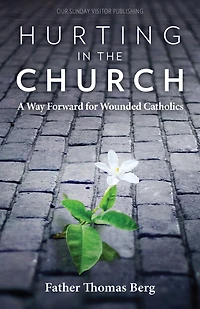 Hurting in the Church: A Way Forward for Wounded Catholics