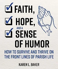 Faith, Hope, and a Sense of Humor: How to Survive Thrive on the Front Lines Parish Life