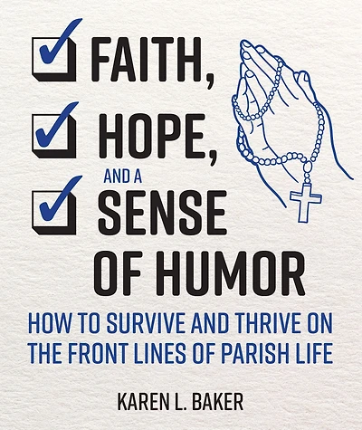 Faith, Hope, and a Sense of Humor: How to Survive Thrive on the Front Lines Parish Life