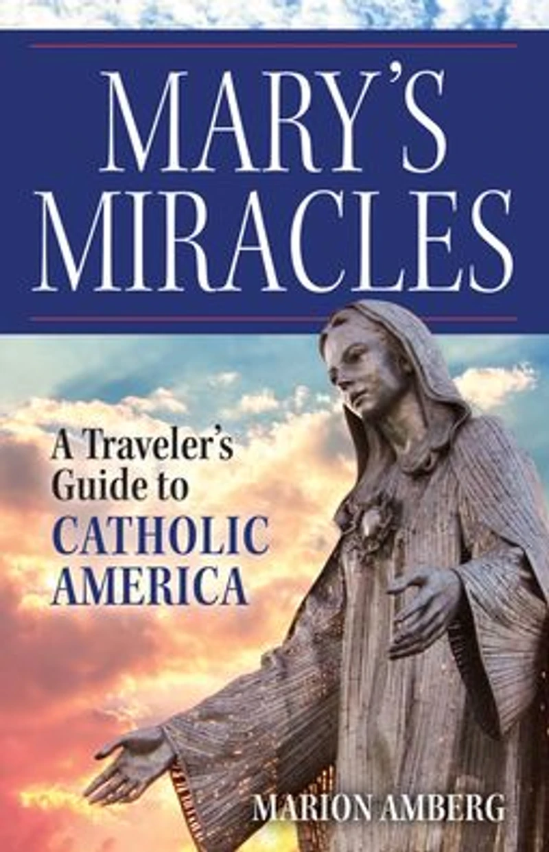 Mary's Miracles: A Traveler's Guide to Catholic America