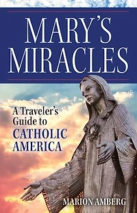Mary's Miracles: A Traveler's Guide to Catholic America