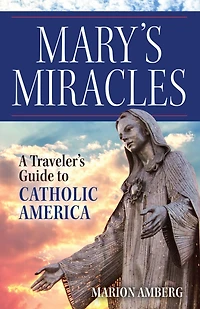 Mary's Miracles: A Traveler's Guide to Catholic America
