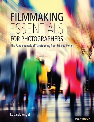 Filmmaking Essentials for Photographers: The Fundamental Principles of Transitioning from Stills to Motion