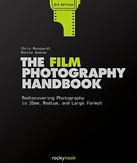 The Film Photography Handbook, 3rd Edition: Rediscovering 35mm, Medium, and Large Format
