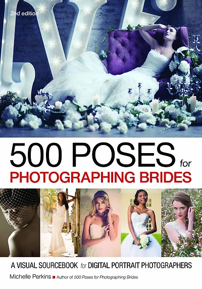 500 Poses for Photographing Brides: A Visual Sourcebook for Digital Portrait Photographers