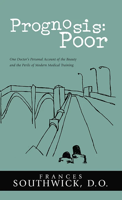 Prognosis: Poor: One Doctor's Personal Account of the Beauty and the Perils of Modern Medical Training