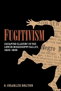 Fugitivism: Escaping Slavery the Lower Mississippi Valley, 1820-1860