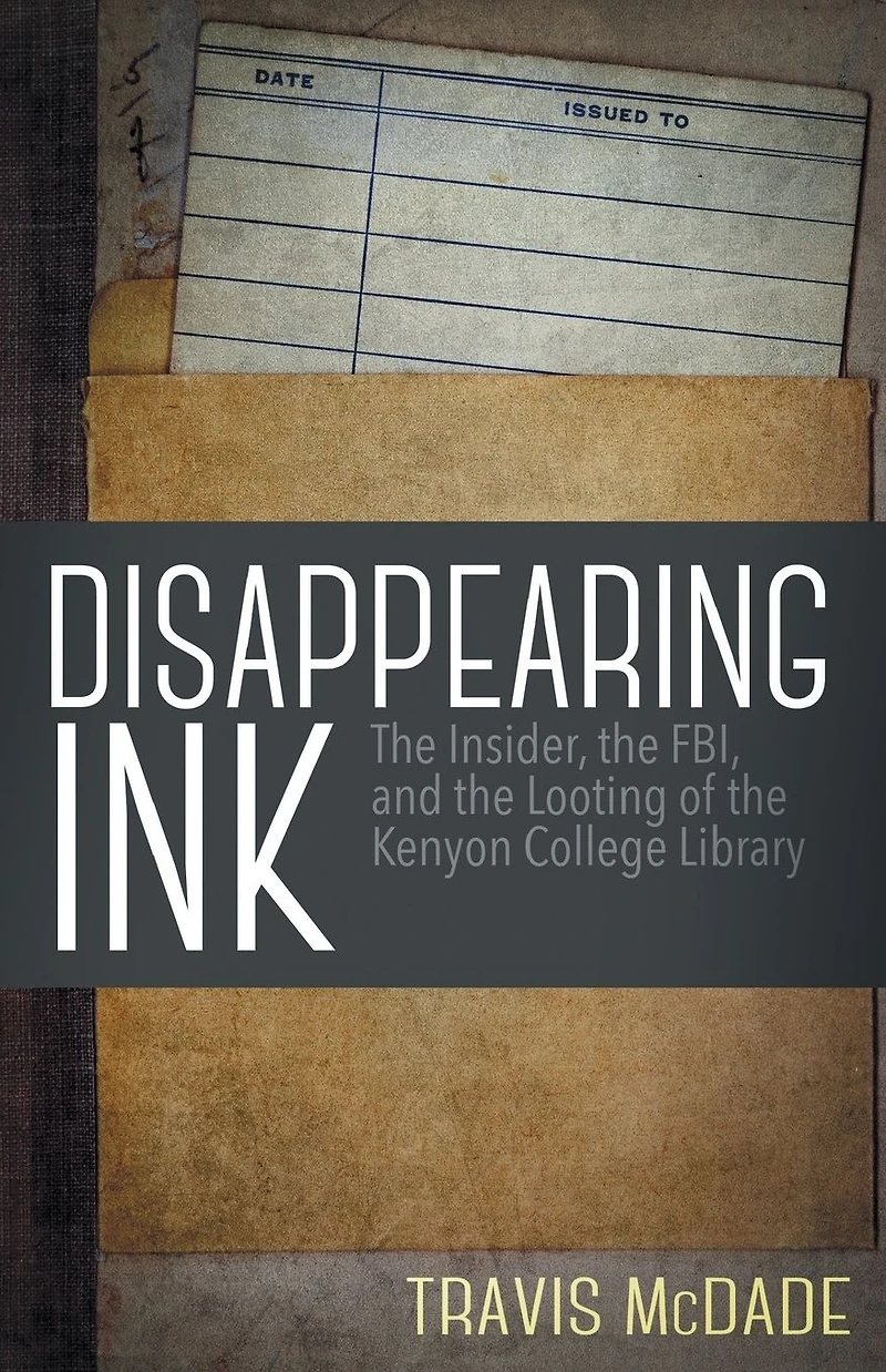 Disappearing Ink: the Insider, FBI, and Looting of Kenyon College Library