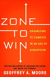 Zone to Win: Organizing Compete an Age of Disruption
