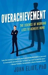 Overachievement: The Science of Working Less to Accomplish More