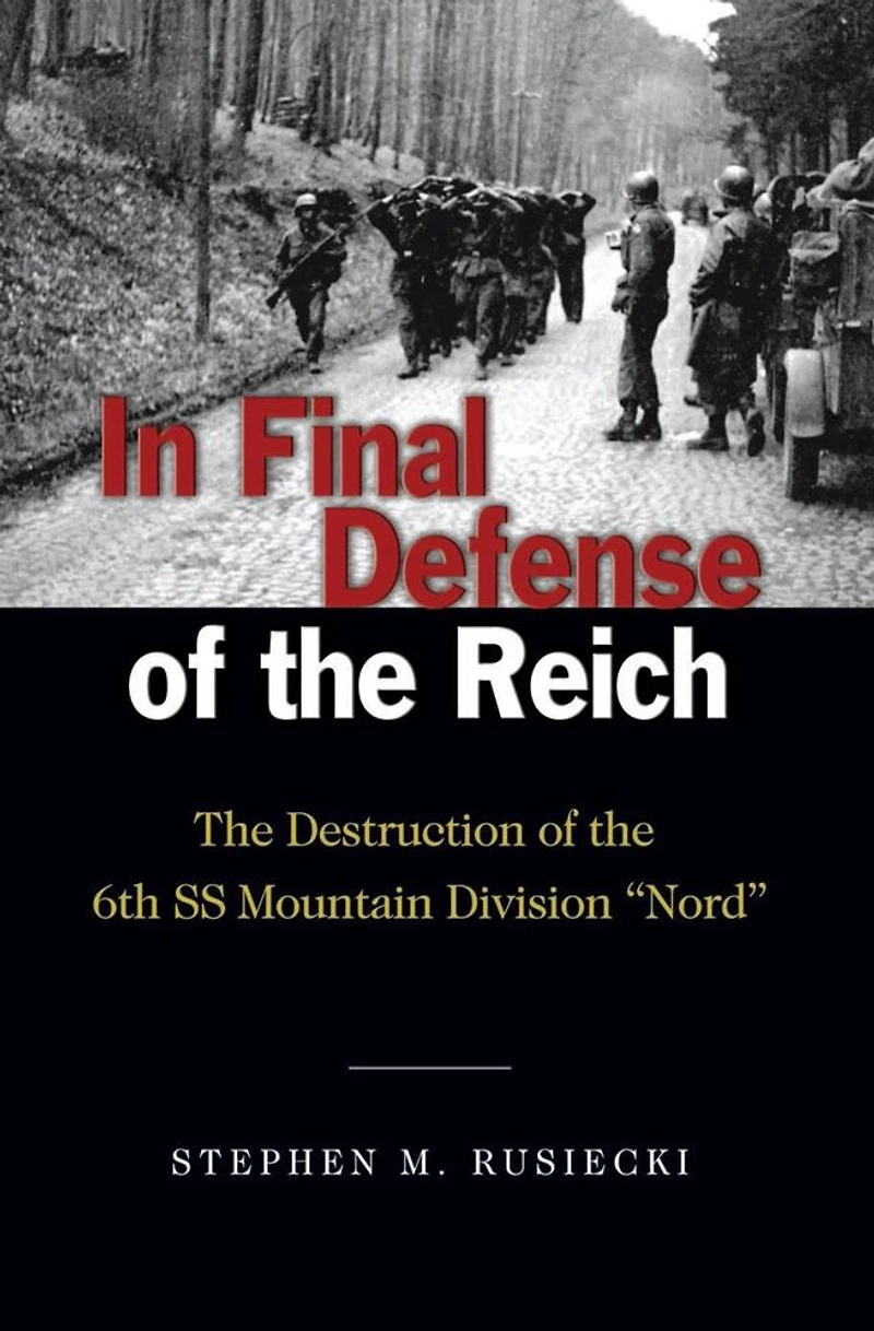 Final Defense of the Reich: Destruction 6th SS Mountain Divison "Nord"