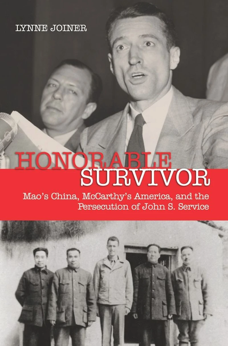 Honorable Survivor: Mao's China, McCarthy's America, and the Persecution of John S. Service