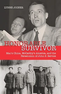Honorable Survivor: Mao's China, McCarthy's America, and the Persecution of John S. Service