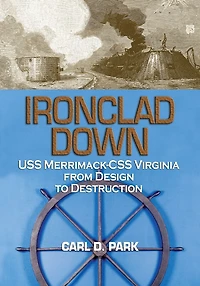 Ironclad Down: USS Merrimack-CSS Virginia from Design to Destruction